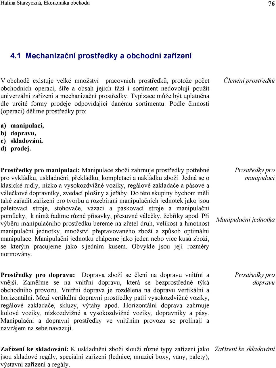 univerzální zařízení a mechanizační prostředky. Typizace může být uplatněna dle určité formy prodeje odpovídající danému sortimentu.