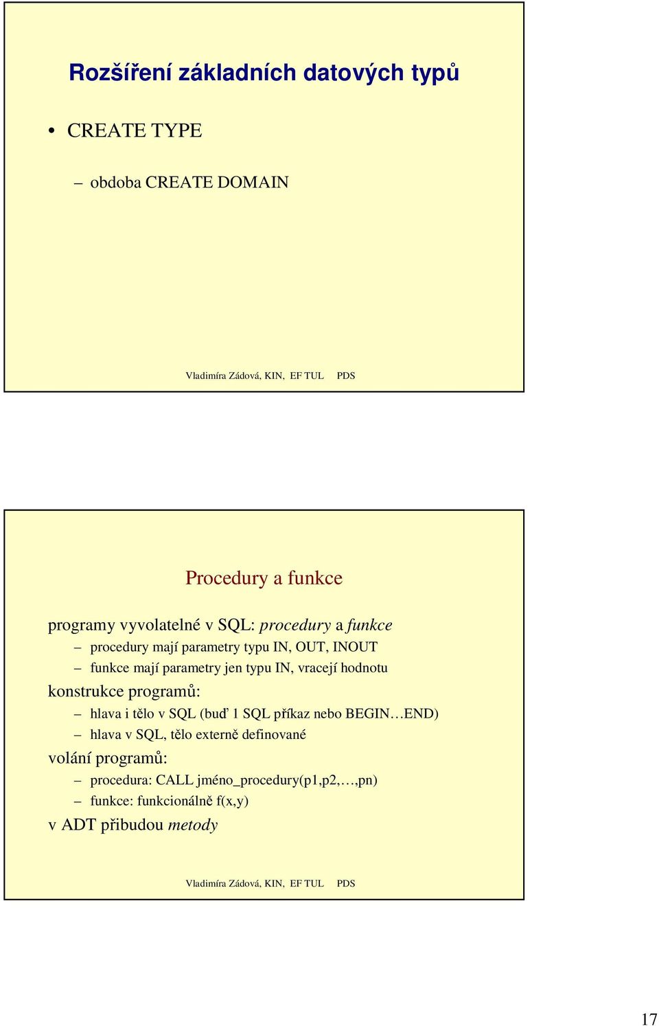 hodnotu konstrukce programů: hlava i tělo v SQL (buď 1 SQL příkaz nebo BEGIN END) hlava v SQL, tělo externě