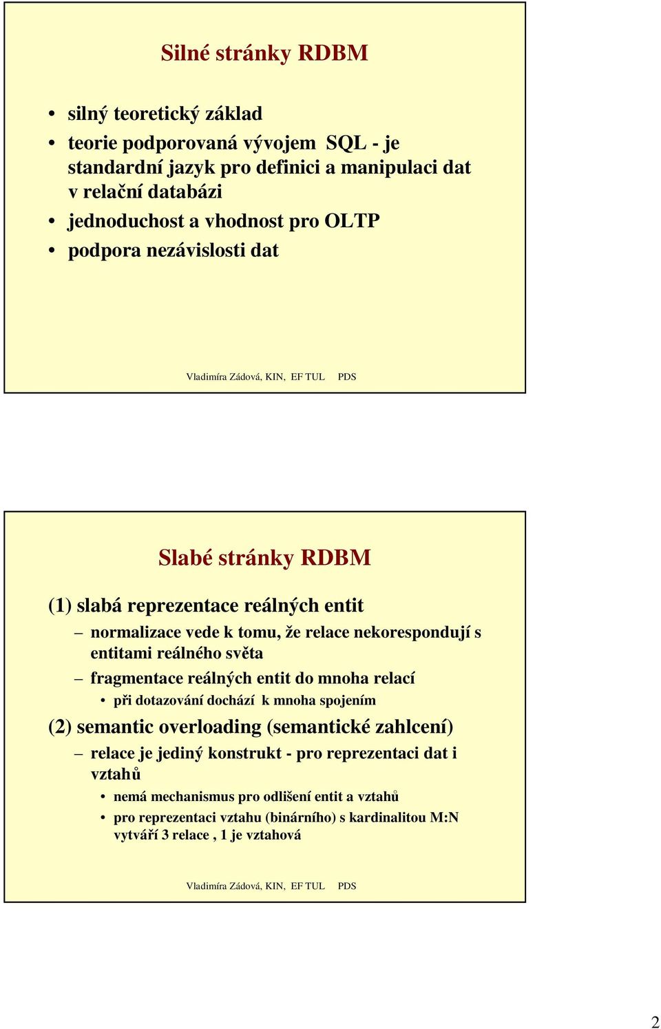 reálného světa fragmentace reálných entit do mnoha relací při dotazování dochází k mnoha spojením (2) semantic overloading (semantické zahlcení) relace je jediný