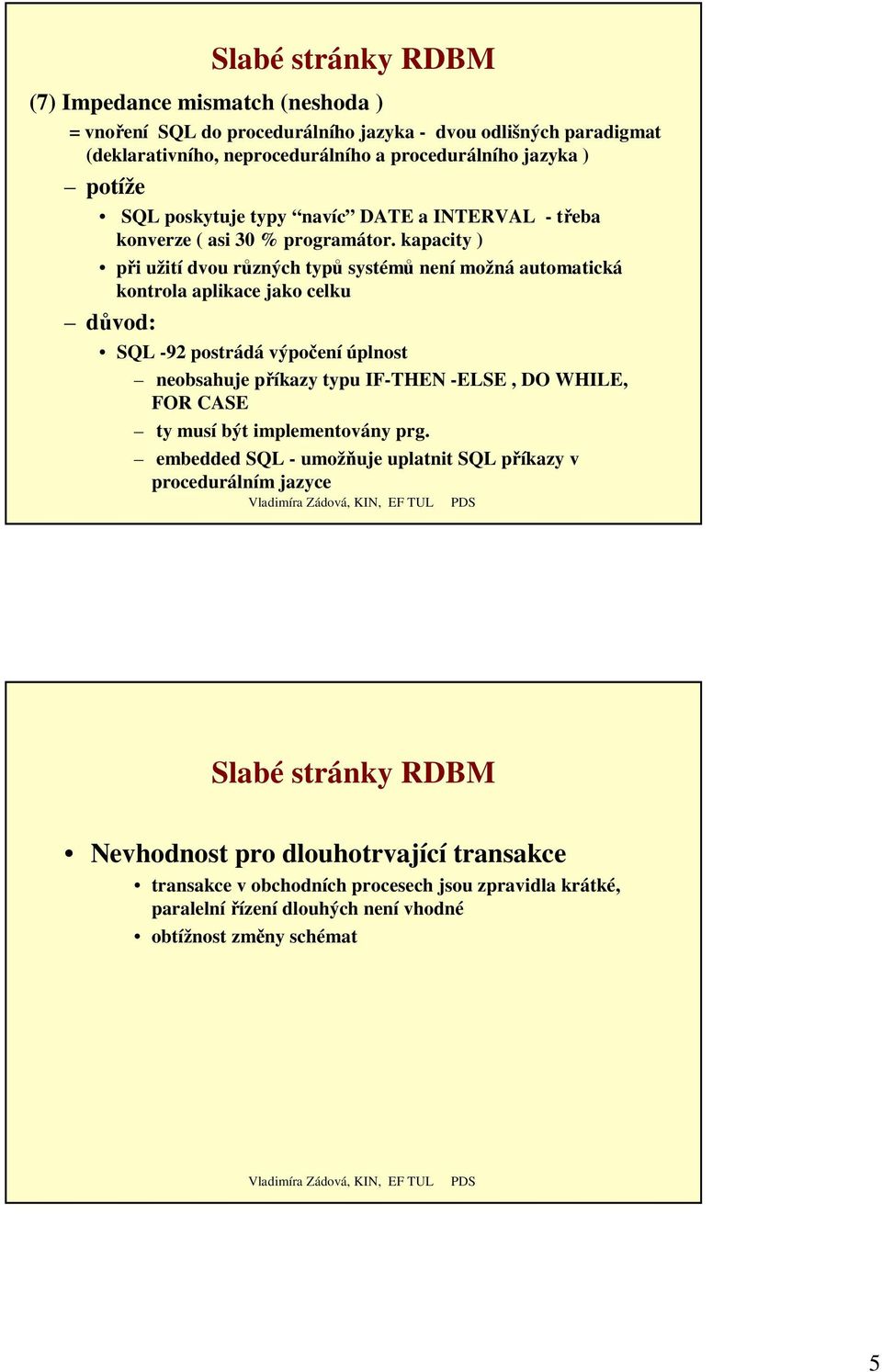 kapacity ) při užití dvou různých typů systémů není možná automatická kontrola aplikace jako celku důvod: SQL -92 postrádá výpočení úplnost neobsahuje příkazy typu IF-THEN -ELSE, DO