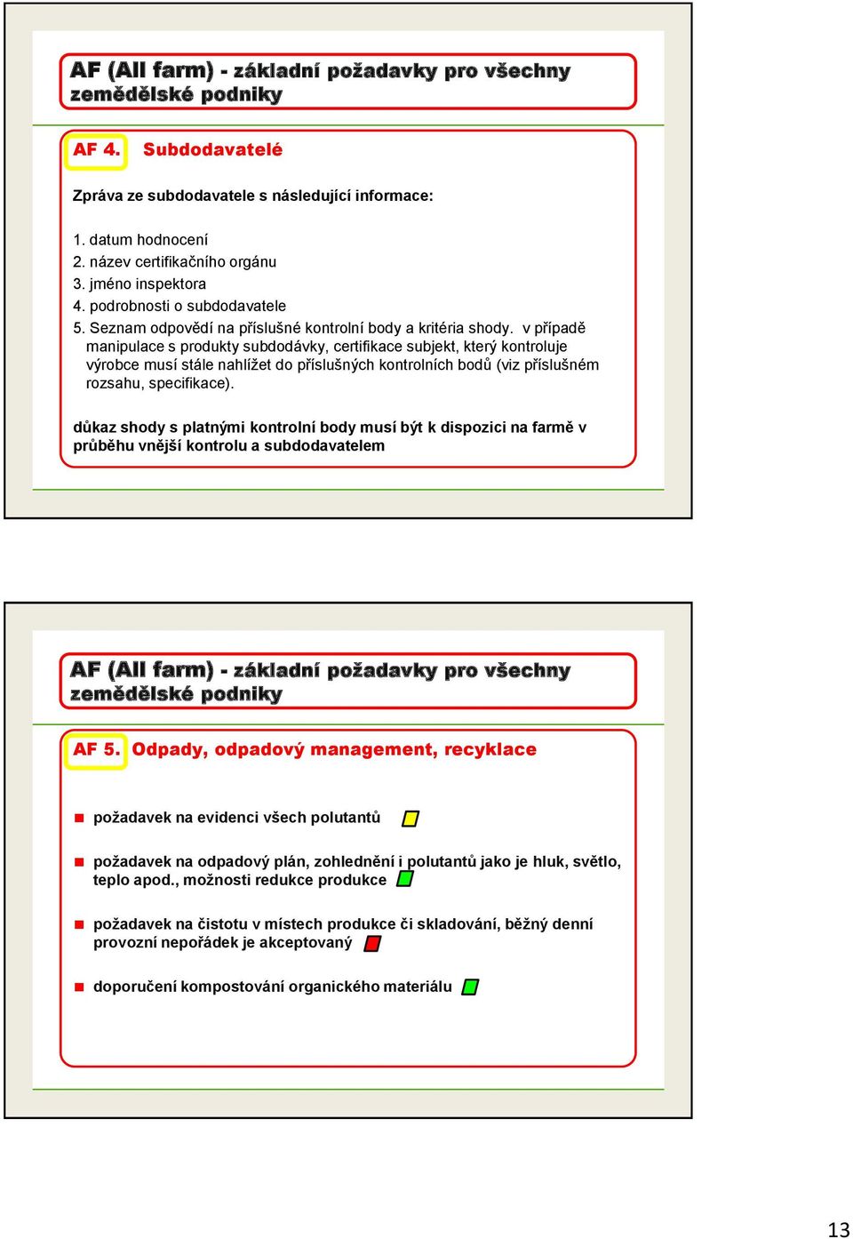 v případě manipulace s produkty subdodávky, certifikace subjekt, který kontroluje výrobce musí stále nahlížet do příslušných kontrolních bodů (viz příslušném rozsahu, specifikace).