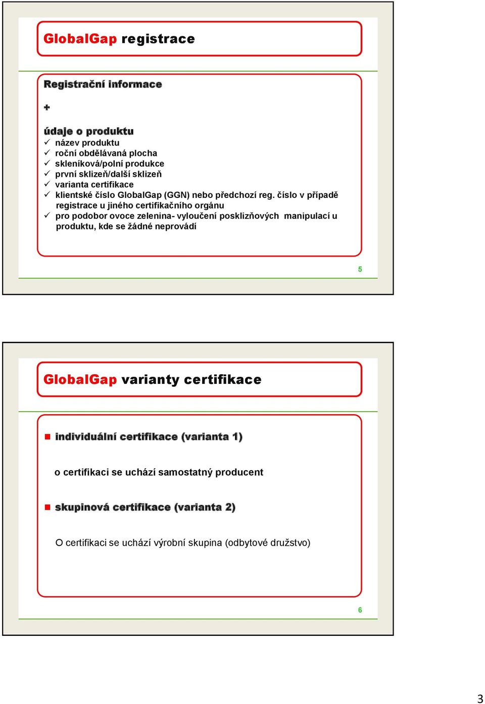 číslo v případě registrace u jiného certifikačního orgánu pro podobor ovoce zelenina- vyloučení posklizňových manipulací u produktu, kde se žádné