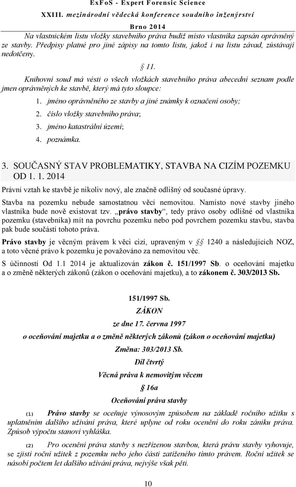 číslo vložky stavebního práva; 3. jméno katastrální území; 4. poznámka. 3. SOUČASNÝ STAV PROBLEMATIKY, STAVBA NA CIZÍM POZEMKU OD 1.