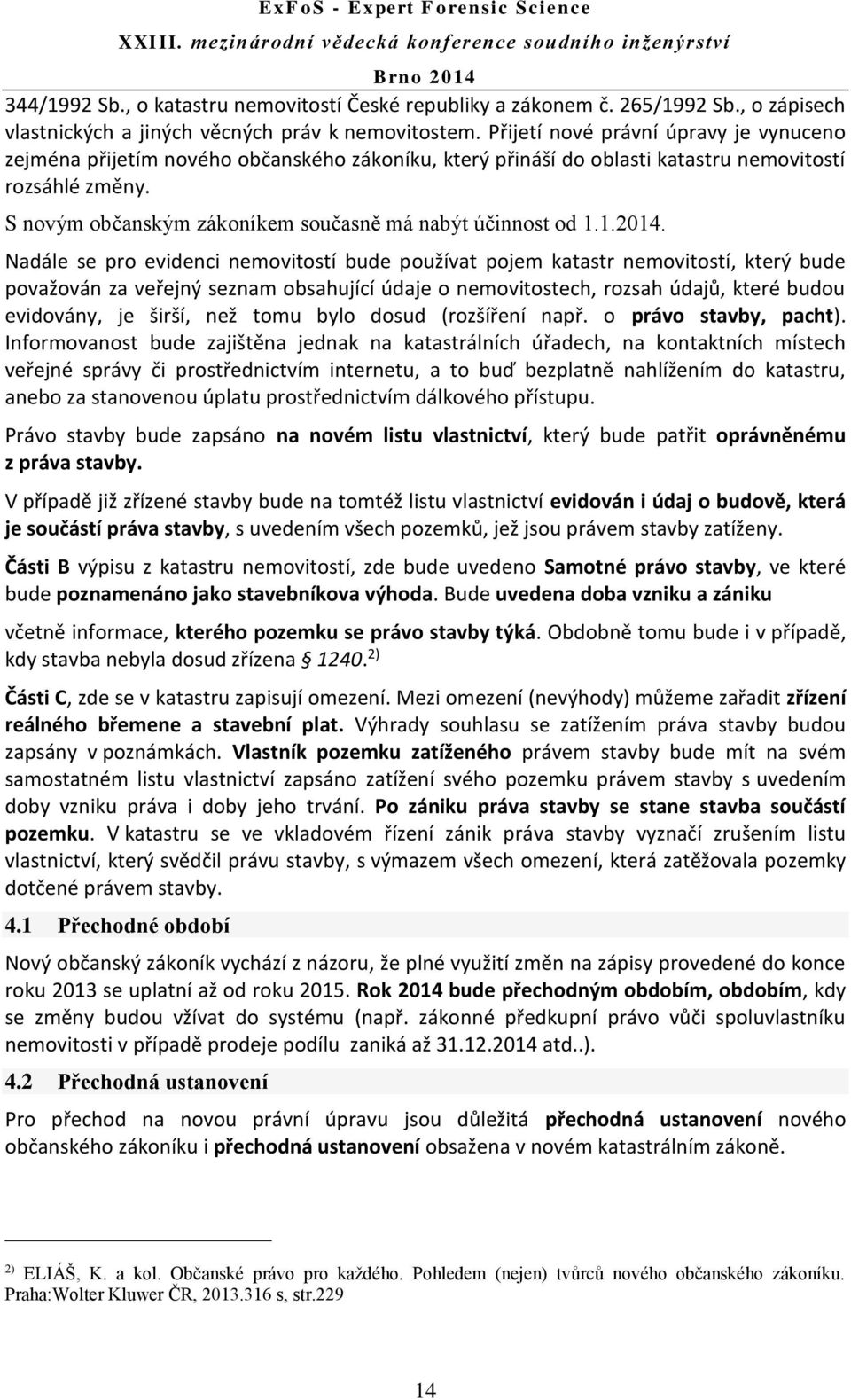 S novým občanským zákoníkem současně má nabýt účinnost od 1.1.2014.