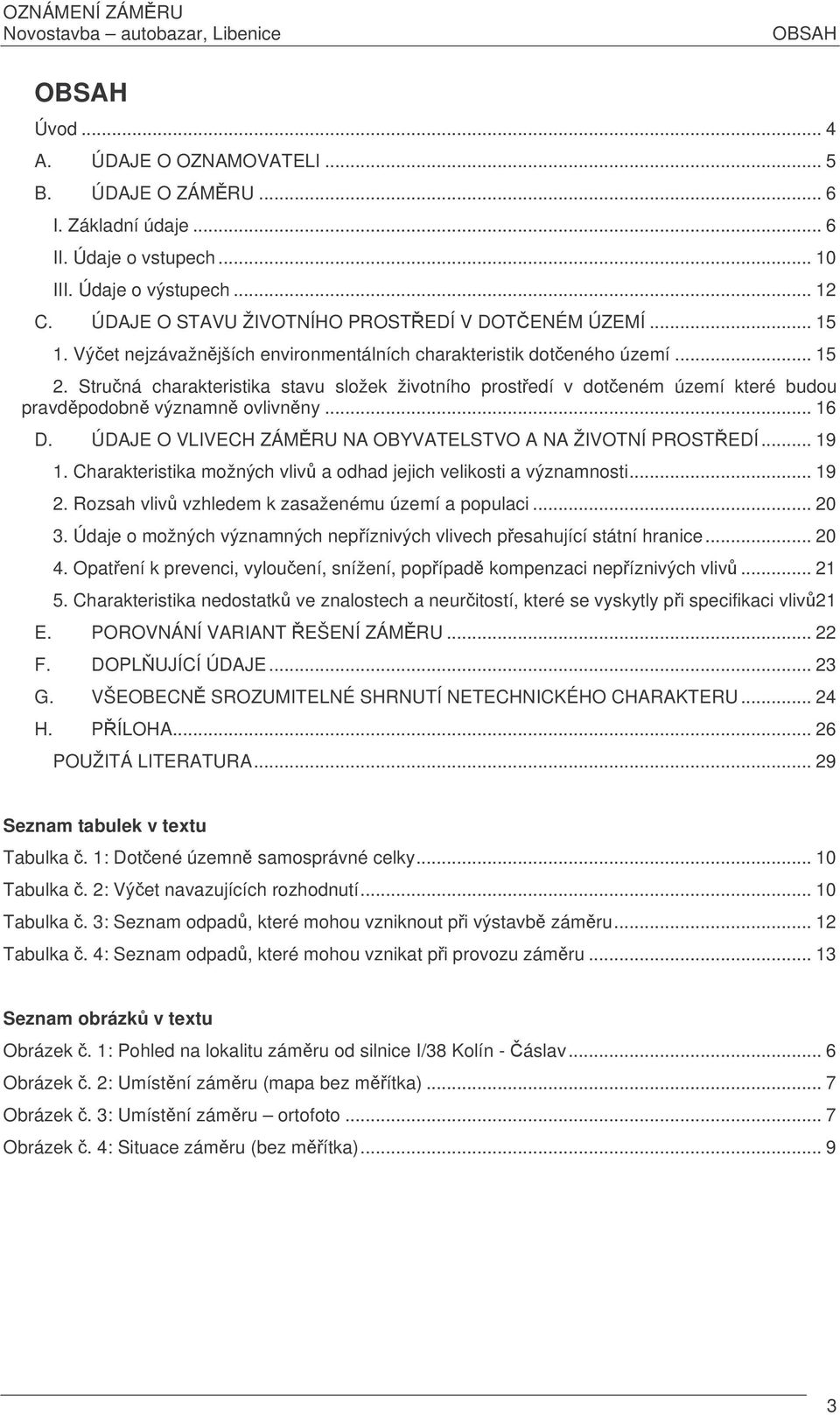 Struná charakteristika stavu složek životního prostedí v doteném území které budou pravdpodobn významn ovlivnny... 16 D. ÚDAJE O VLIVECH ZÁMRU NA OBYVATELSTVO A NA ŽIVOTNÍ PROSTEDÍ... 19 1.