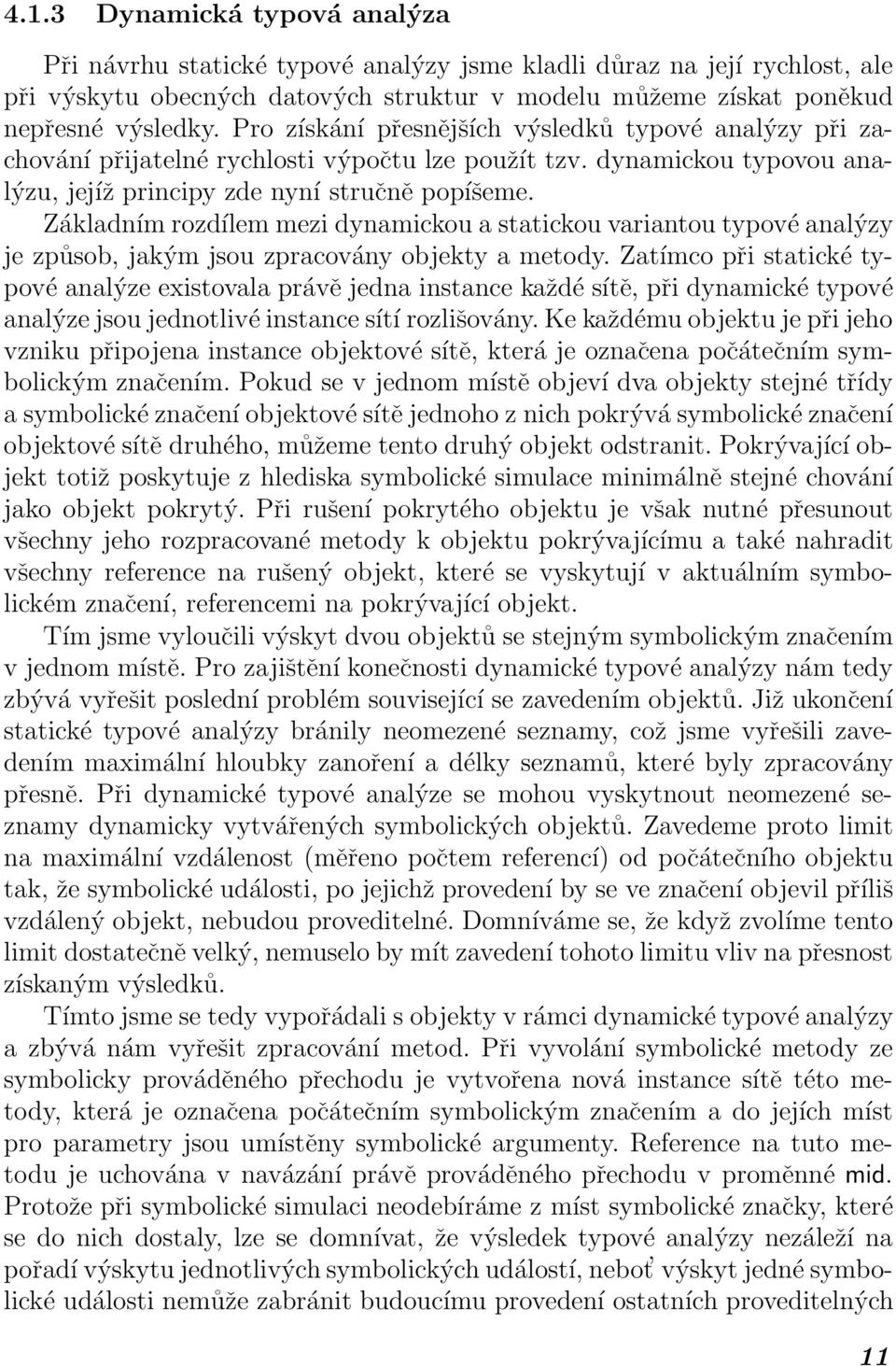 Základním rozdílem mezi dynamickou a statickou variantou typové analýzy je způsob, jakým jsou zpracovány objekty a metody.