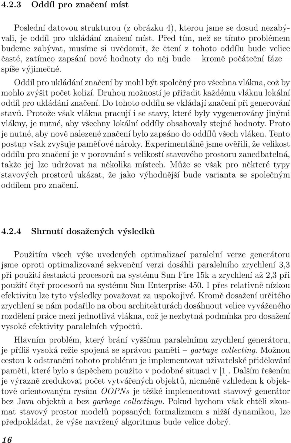 Oddíl pro ukládání značení by mohl být společný pro všechna vlákna, což by mohlo zvýšit počet kolizí. Druhou možností je přiřadit každému vláknu lokální oddíl pro ukládání značení.