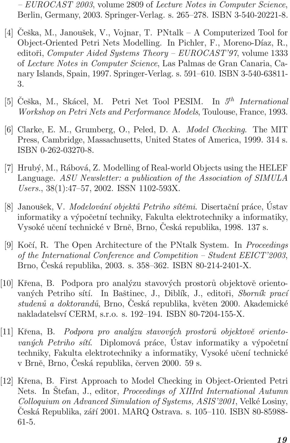 , editoři, Computer Aided Systems Theory EUROCAST 97, volume 1333 of Lecture Notes in Computer Science, Las Palmas de Gran Canaria, Canary Islands, Spain, 1997. Springer-Verlag. s. 591 610.