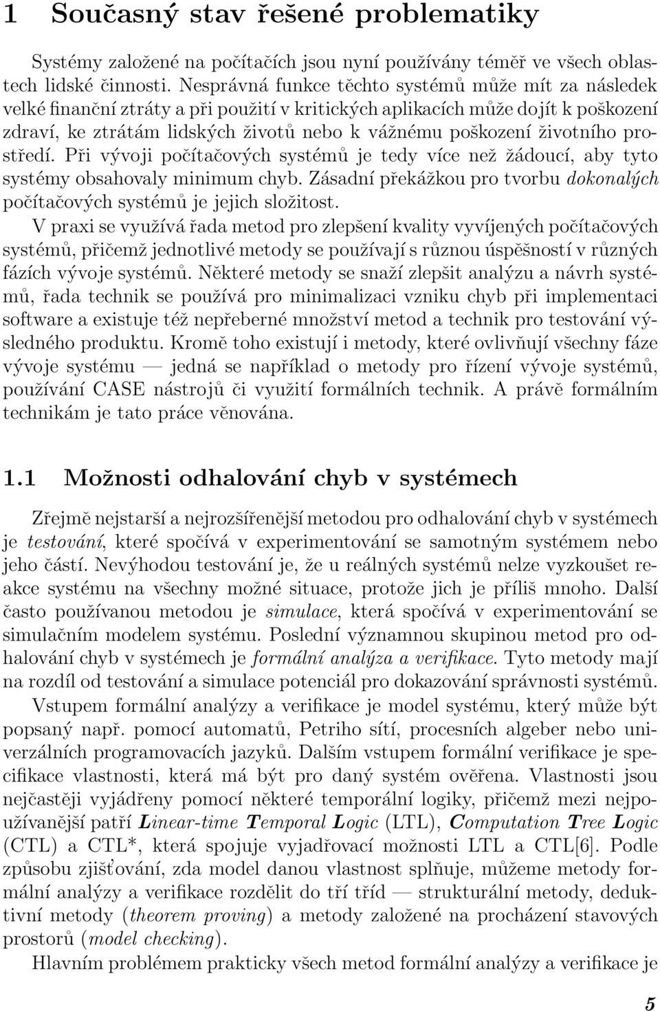 životního prostředí. Při vývoji počítačových systémů je tedy více než žádoucí, aby tyto systémy obsahovaly minimum chyb.