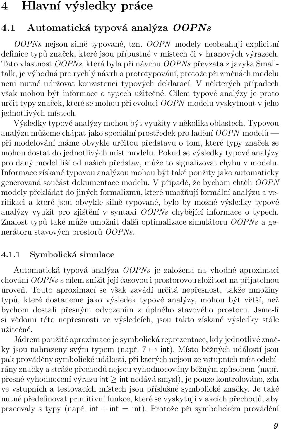 Tato vlastnost OOPNs, která byla při návrhu OOPNs převzata z jazyka Smalltalk, je výhodná pro rychlý návrh a prototypování, protože při změnách modelu není nutné udržovat konzistenci typových