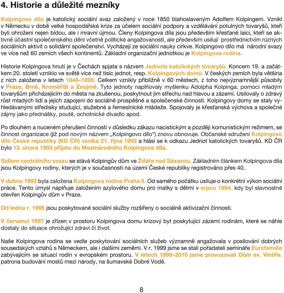 činnost organizace (již pod novým názvem Kolpingovo dílo ) znovu obnovuje. Občanské sdružení Kolpingovo dílo České republiky (KD ČR) vzniká 21.