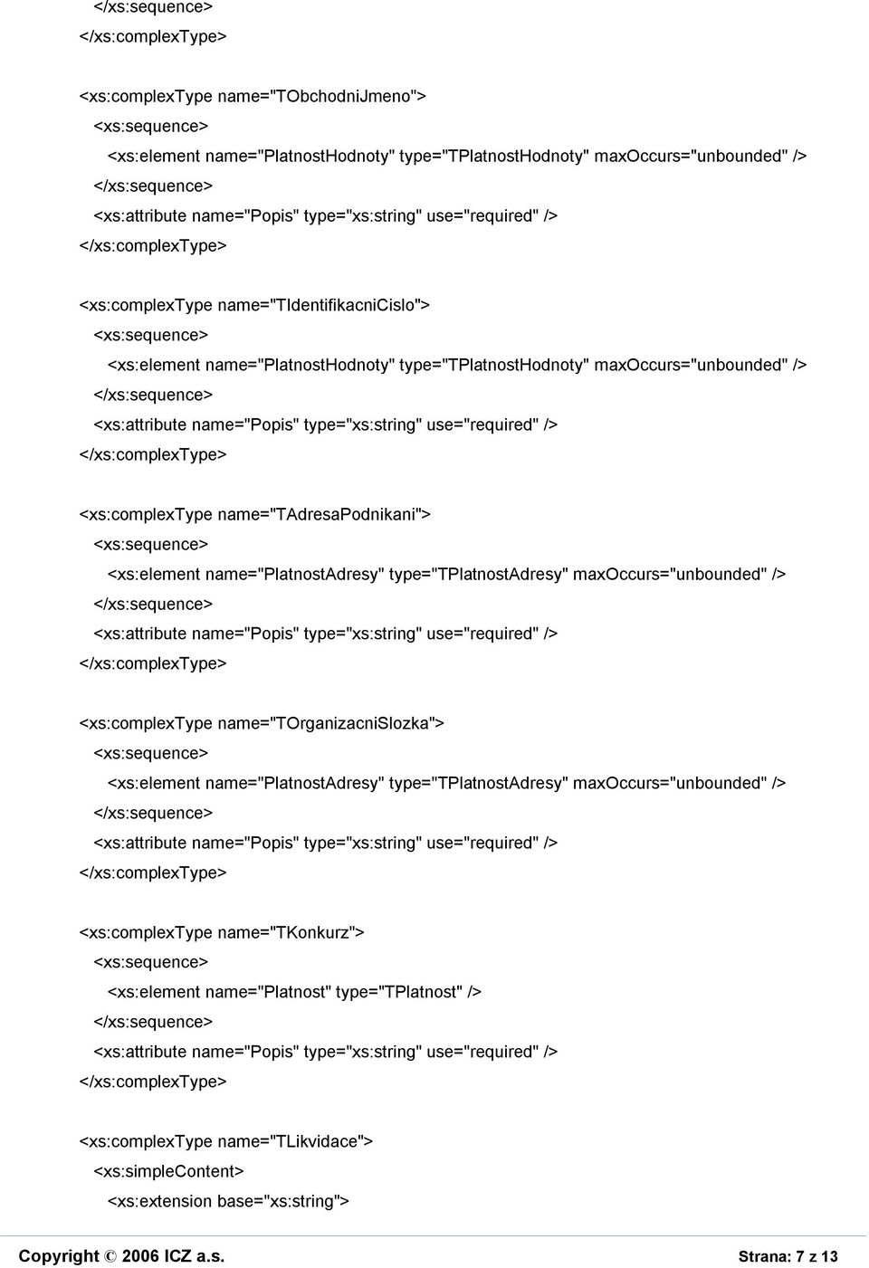 <xs:element name="platnostadresy" type="tplatnostadresy" maxoccurs="unbounded" /> <xs:complextype name="torganizacnislozka"> <xs:element name="platnostadresy"