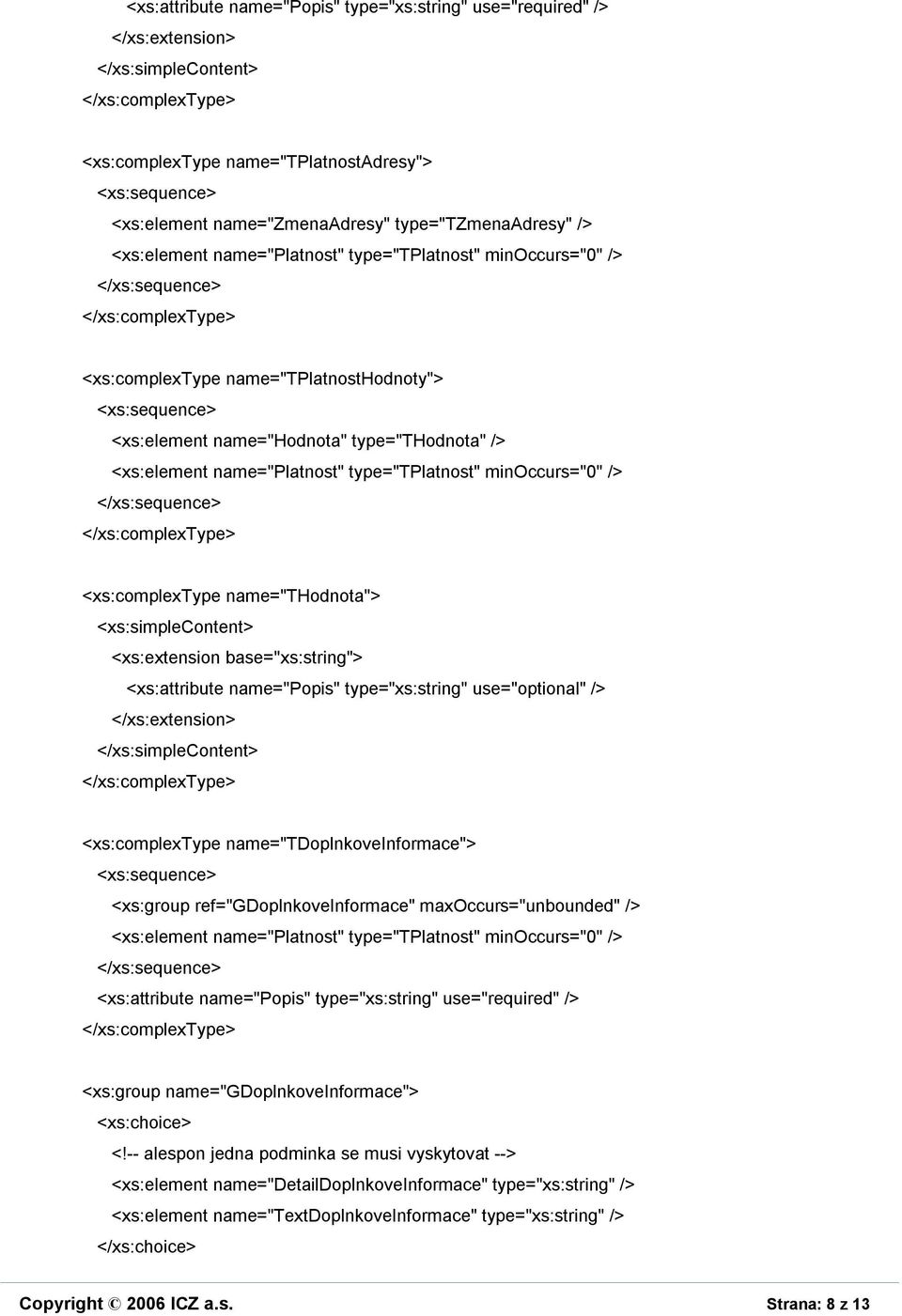 /> <xs:complextype name="tdoplnkoveinformace"> <xs:group ref="gdoplnkoveinformace" maxoccurs="unbounded" /> <xs:element name="platnost" type="tplatnost" minoccurs="0" /> <xs:group