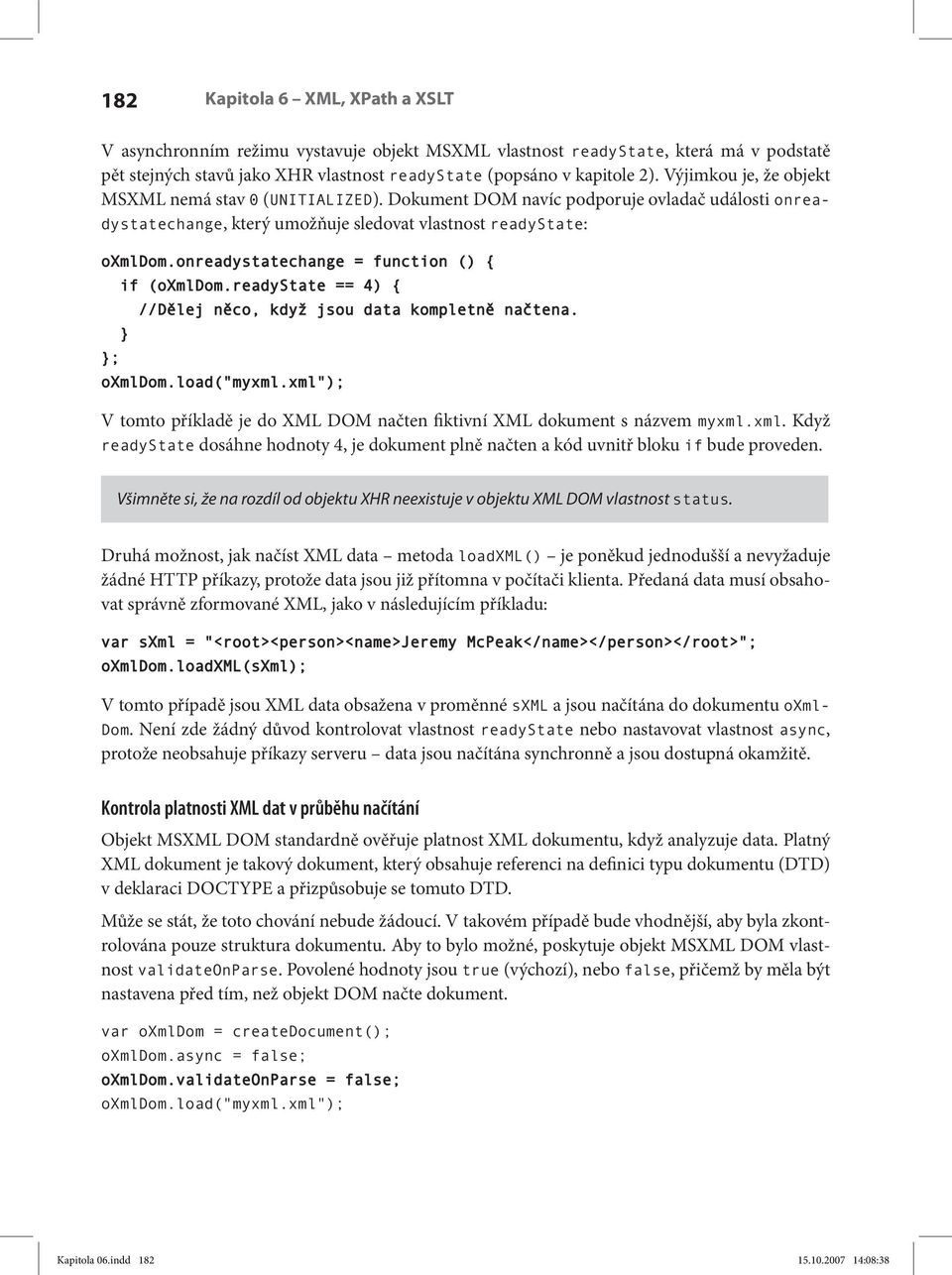 onreadystatechange = function () { if (oxmldom.readystate == 4) { //Dělej něco, když jsou data kompletně načtena. } }; oxmldom.load("myxml.