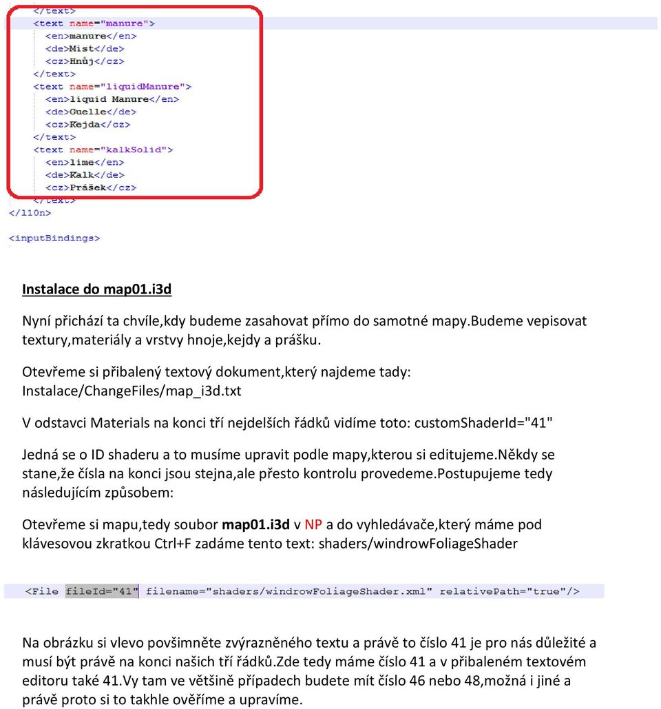 txt V odstavci Materials na konci tří nejdelších řádků vidíme toto: customshaderid="41" Jedná se o ID shaderu a to musíme upravit podle mapy,kterou si editujeme.