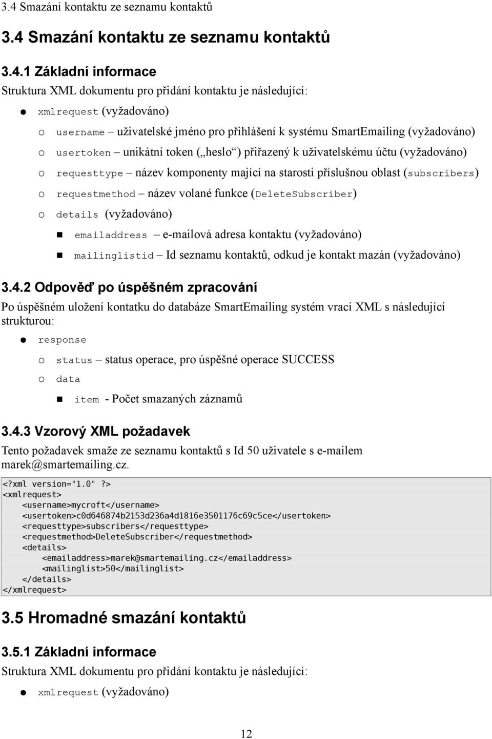 kontakt mazán (vyžadováno) 3.4.2 Odpověď po úspěšném zpracování Po úspěšném uložení kontatku do databáze SmartEmailing systém vrací XML s následující data item - Počet smazaných záznamů 3.4.3 Vzorový XML požadavek Tento požadavek smaže ze seznamu kontaktů s Id 50 uživatele s e-mailem marek@smartemailing.