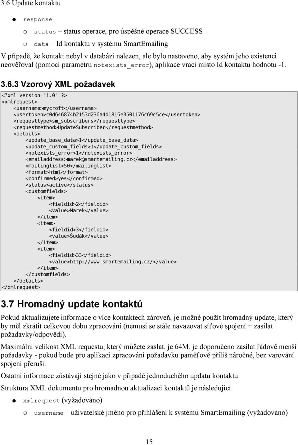 3 Vzorový XML požadavek <requesttype>sm_subscribers</requesttype> <requestmethod>updatesubscriber</requestmethod> <update_base_data>1</update_base_data> <update_custom_fields>1</update_custom_fields>