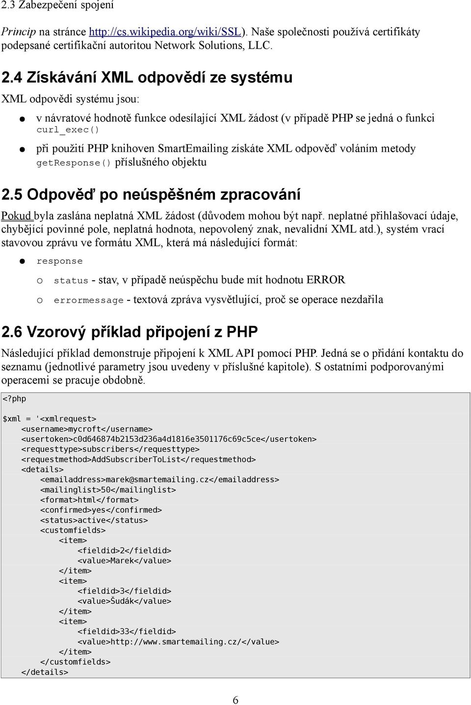 získáte XML odpověď voláním metody getresponse() příslušného objektu 2.5 Odpověď po neúspěšném zpracování Pokud byla zaslána neplatná XML žádost (důvodem mohou být např.