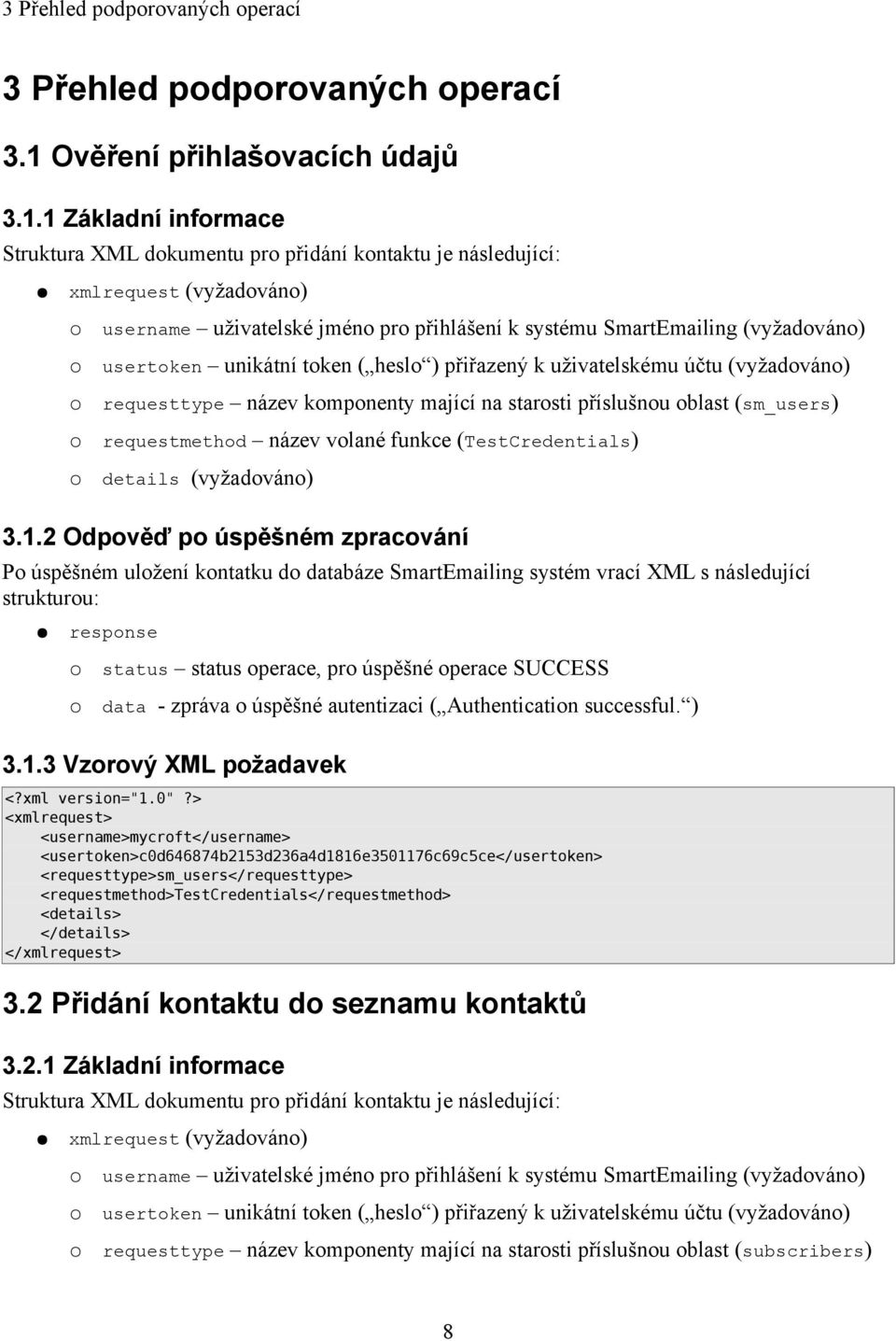 1 Základní informace Struktura XML dokumentu pro přidání kontaktu je následující: requesttype název komponenty mající na starosti příslušnou oblast (sm_users) requestmethod název volané funkce