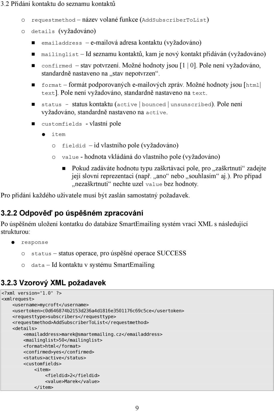 Možné hodnoty jsou [html text]. Pole není vyžadováno, standardně nastaveno na text. status status kontaktu (active bounced unsunscribed). Pole není vyžadováno, standardně nastaveno na active.