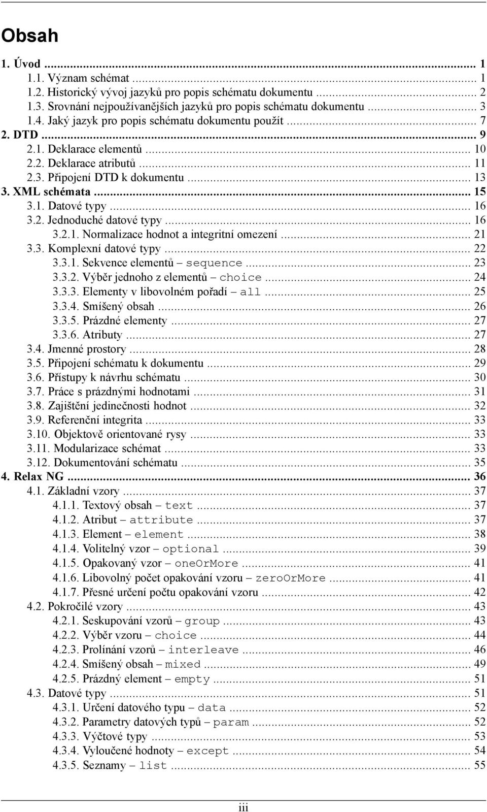 .. 16 3.2. Jednoduché datové typy... 16 3.2.1. Normalizace hodnot a integritní omezení... 21 3.3. Komplexní datové typy... 22 3.3.1. Sekvence elementů sequence... 23 3.3.2. Výběr jednoho z elementů choice.