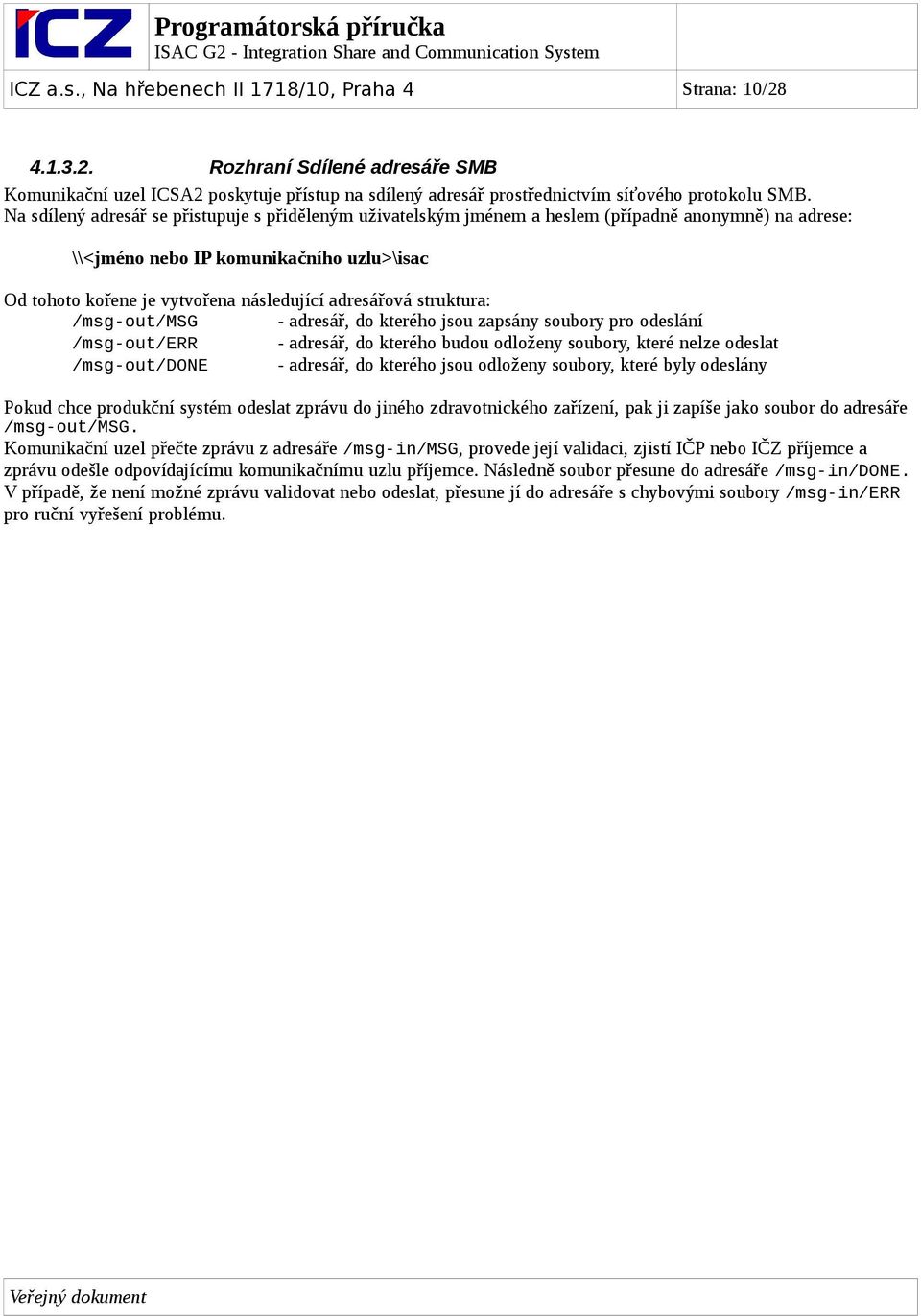 adresářová struktura: /msg-out/msg - adresář, do kterého jsou zapsány soubory pro odeslání /msg-out/err - adresář, do kterého budou odloženy soubory, které nelze odeslat /msg-out/done - adresář, do