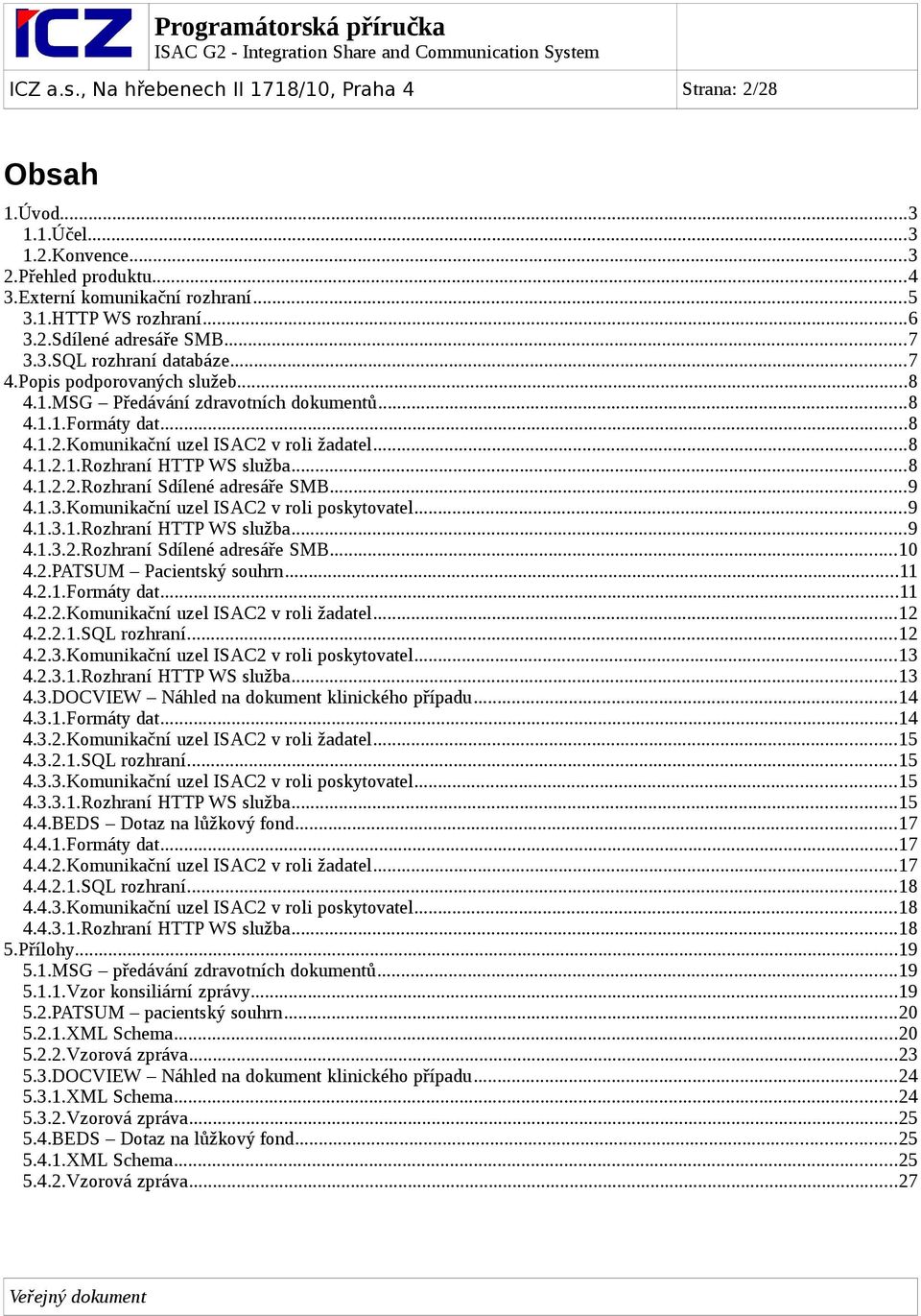 ..8 4.1.2.2.Rozhraní Sdílené adresáře SMB...9 4.1.3.Komunikační uzel ISAC2 v roli poskytovatel...9 4.1.3.1.Rozhraní HTTP WS služba...9 4.1.3.2.Rozhraní Sdílené adresáře SMB...10 4.2.PATSUM Pacientský souhrn.