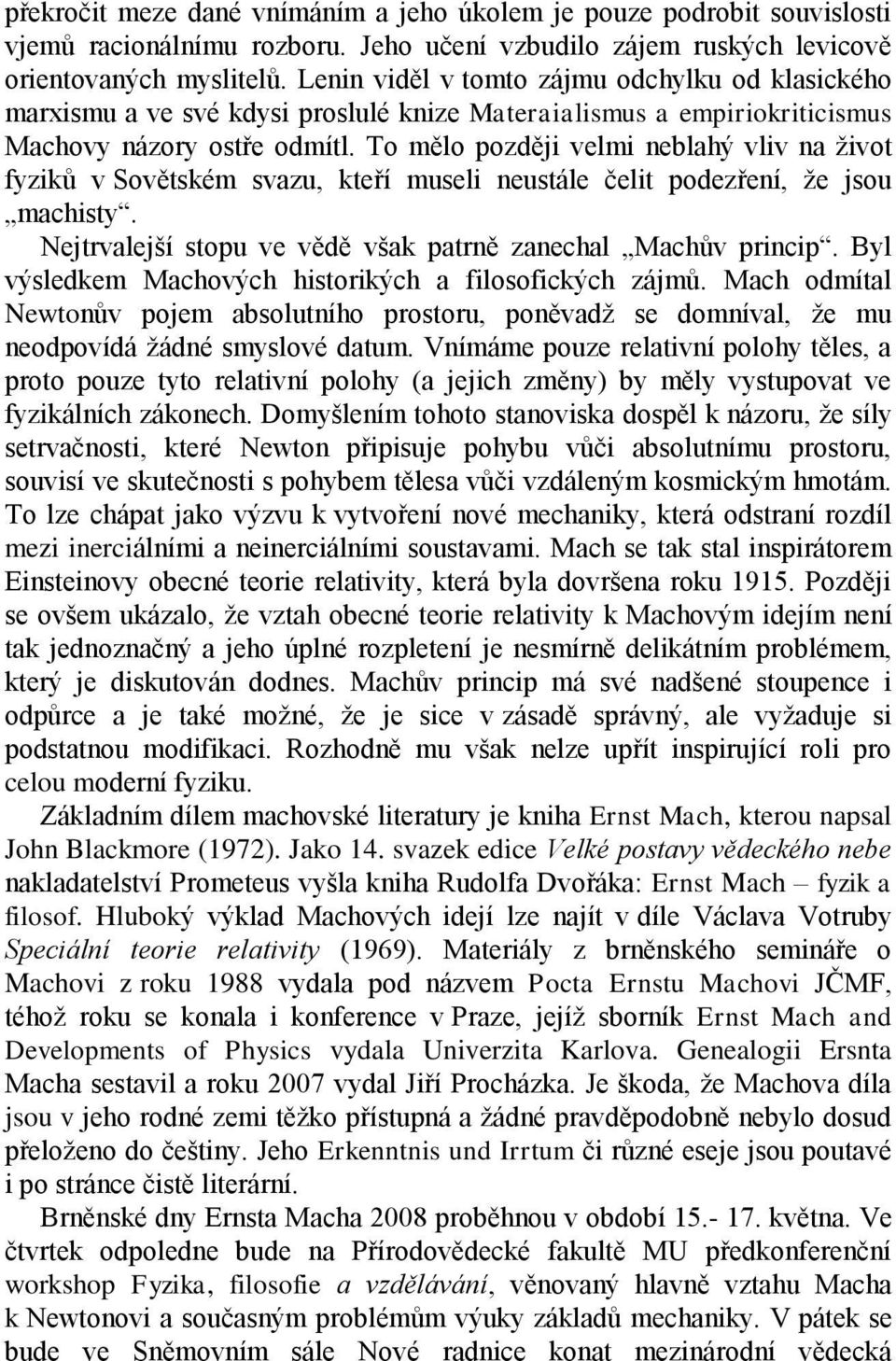 To mělo později velmi neblahý vliv na život fyziků v Sovětském svazu, kteří museli neustále čelit podezření, že jsou machisty. Nejtrvalejší stopu ve vědě však patrně zanechal Machův princip.