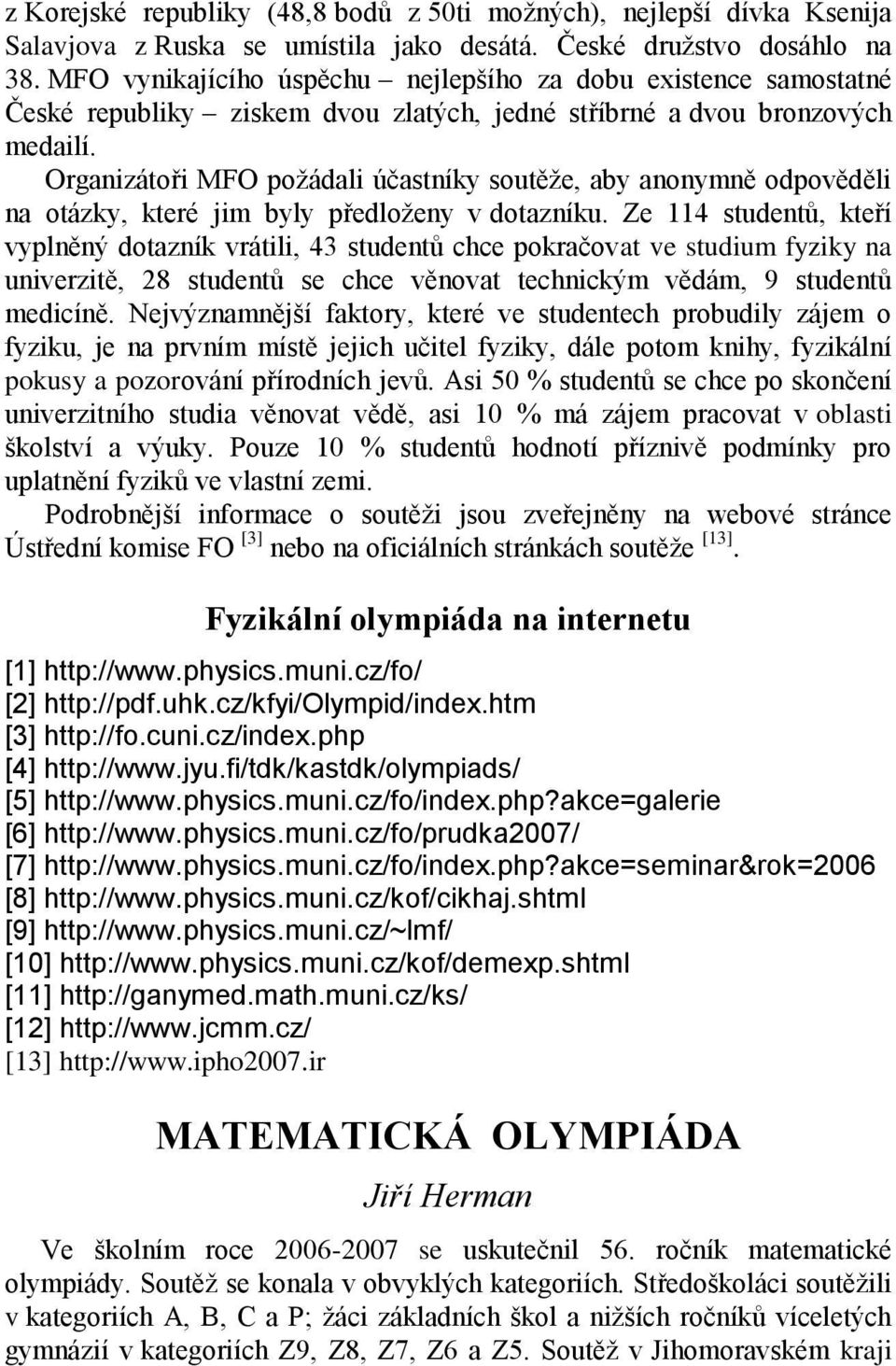 Organizátoři MFO požádali účastníky soutěže, aby anonymně odpověděli na otázky, které jim byly předloženy v dotazníku.