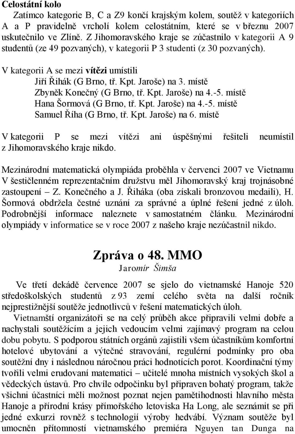 Jaroše) na 3. místě Zbyněk Konečný (G Brno, tř. Kpt. Jaroše) na 4.-5. místě Hana Šormová (G Brno, tř. Kpt. Jaroše) na 4.-5. místě Samuel Říha (G Brno, tř. Kpt. Jaroše) na 6.