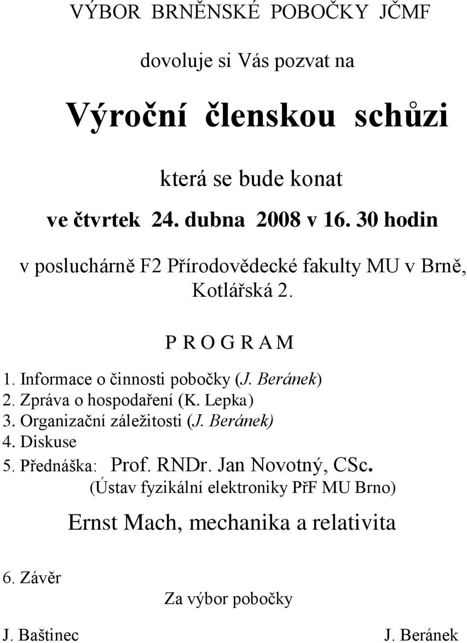 Beránek) 2. Zpráva o hospodaření (K. Lepka) 3. Organizační záležitosti (J. Beránek) 4. Diskuse 5. Přednáška: Prof. RNDr.