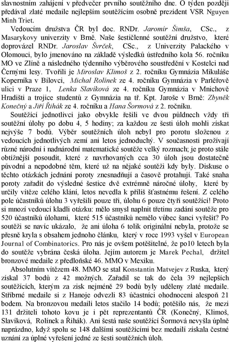 , z Univerzity Palackého v Olomouci, bylo jmenováno na základě výsledků ústředního kola 56. ročníku MO ve Zlíně a následného týdenního výběrového soustředění v Kostelci nad Černými lesy.