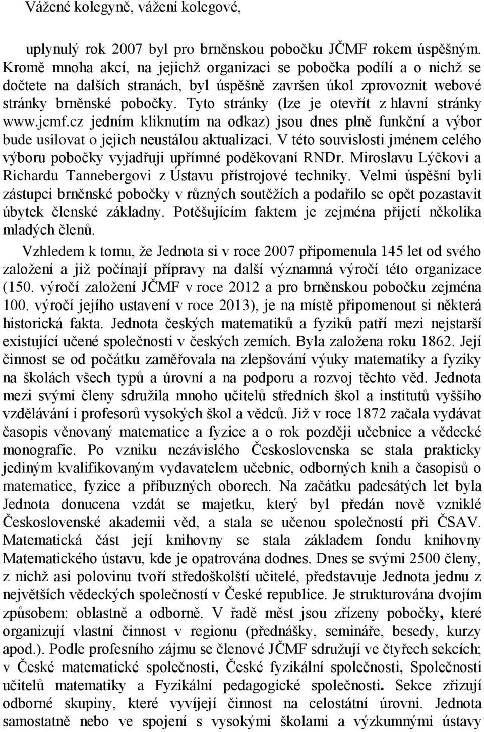 Tyto stránky (lze je otevřít z hlavní stránky www.jcmf.cz jedním kliknutím na odkaz) jsou dnes plně funkční a výbor bude usilovat o jejich neustálou aktualizaci.