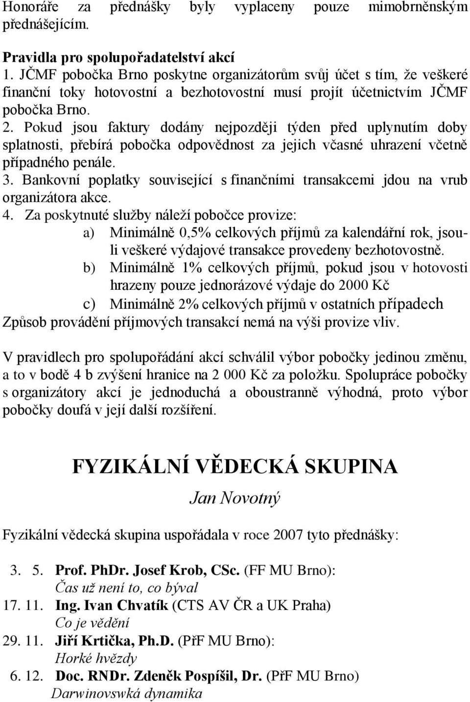 Pokud jsou faktury dodány nejpozději týden před uplynutím doby splatnosti, přebírá pobočka odpovědnost za jejich včasné uhrazení včetně případného penále. 3.