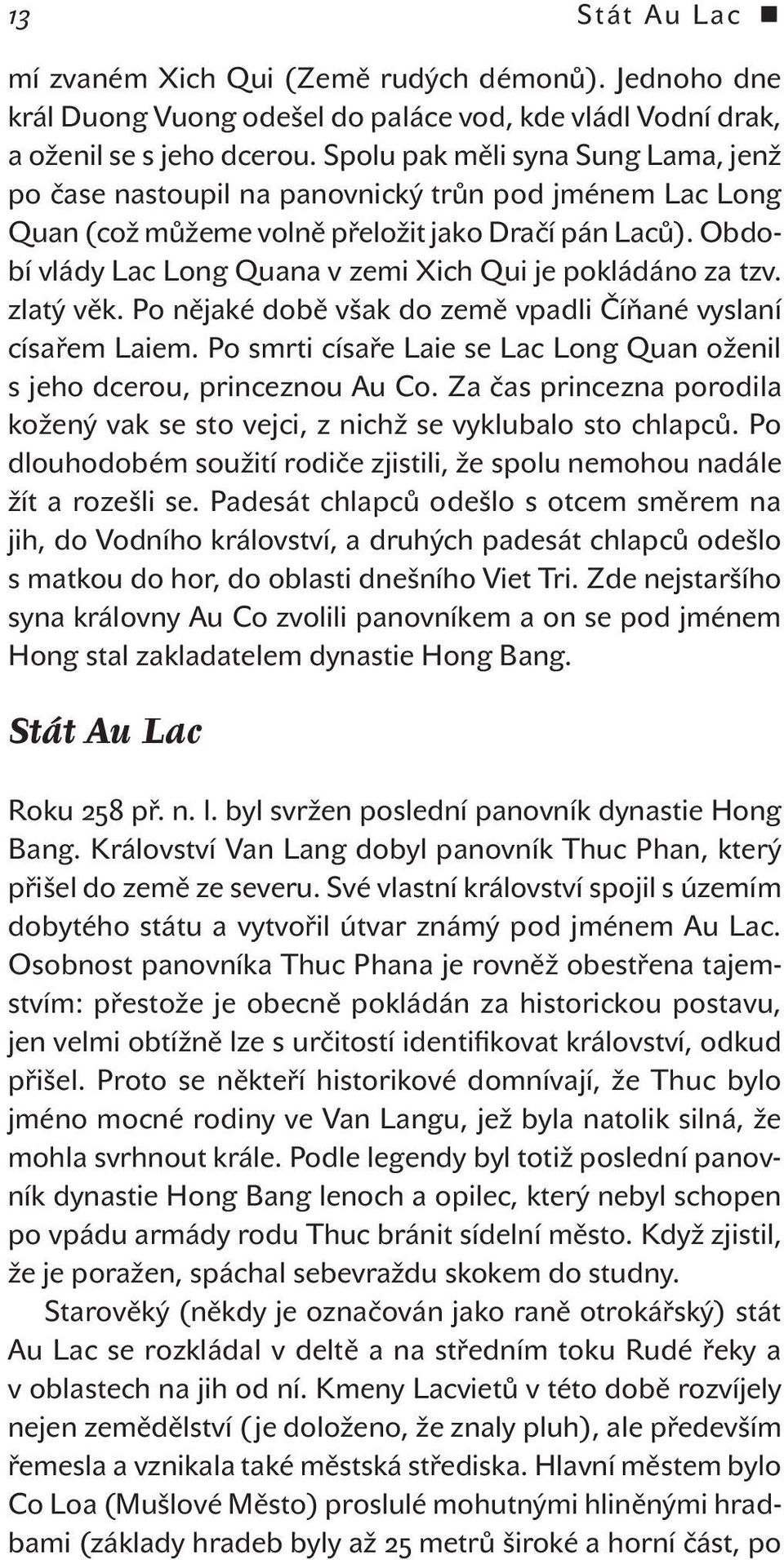 Období vlády Lac Long Quana v zemi Xich Qui je pokládáno za tzv. zlatý věk. Po nějaké době však do země vpadli Číňané vyslaní císařem Laiem.