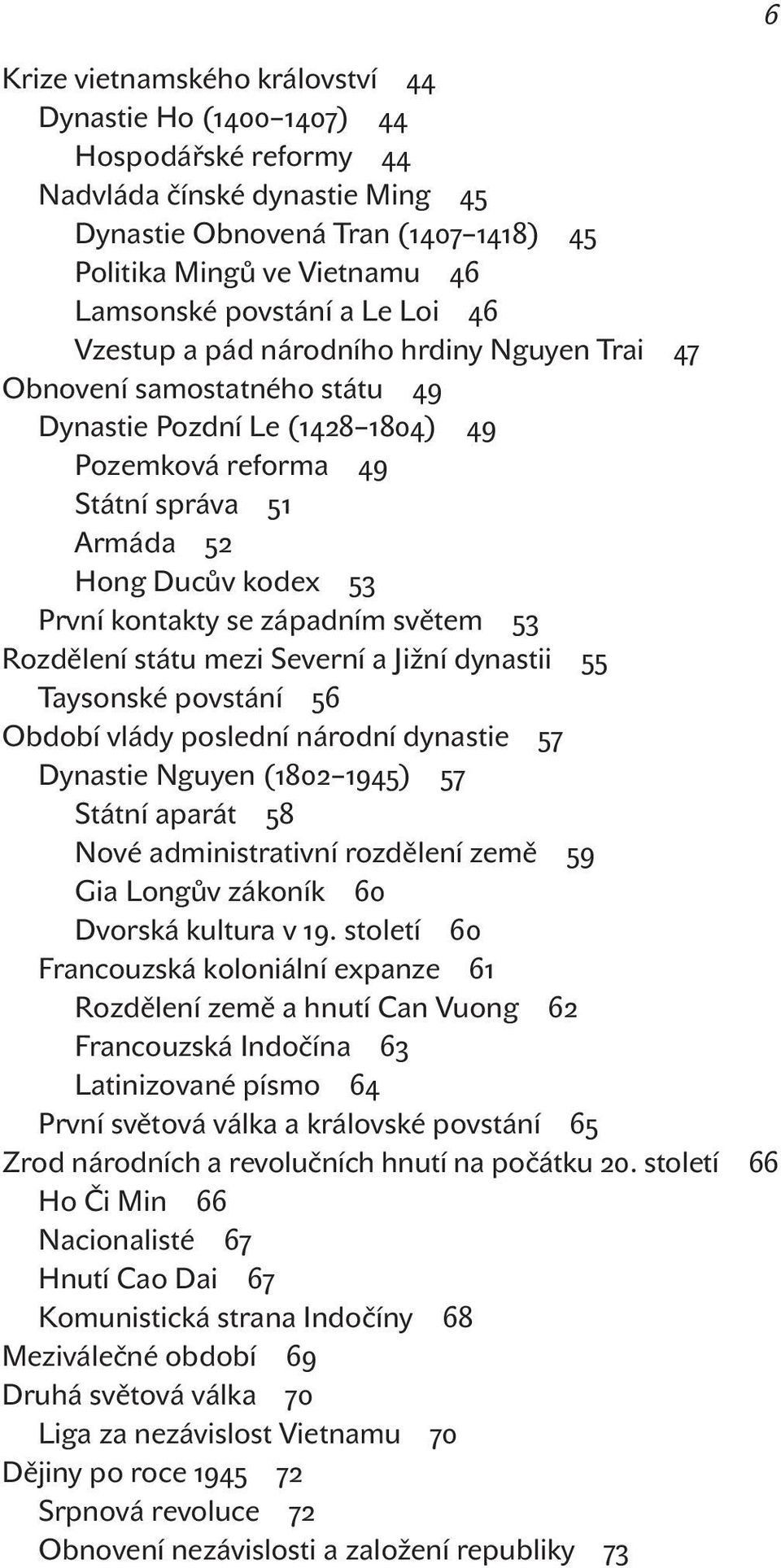 První kontakty se západním světem 53 Rozdělení státu mezi Severní a Jižní dynastii 55 Taysonské povstání 56 Období vlády poslední národní dynastie 57 Dynastie Nguyen (1802 1945) 57 Státní aparát 58