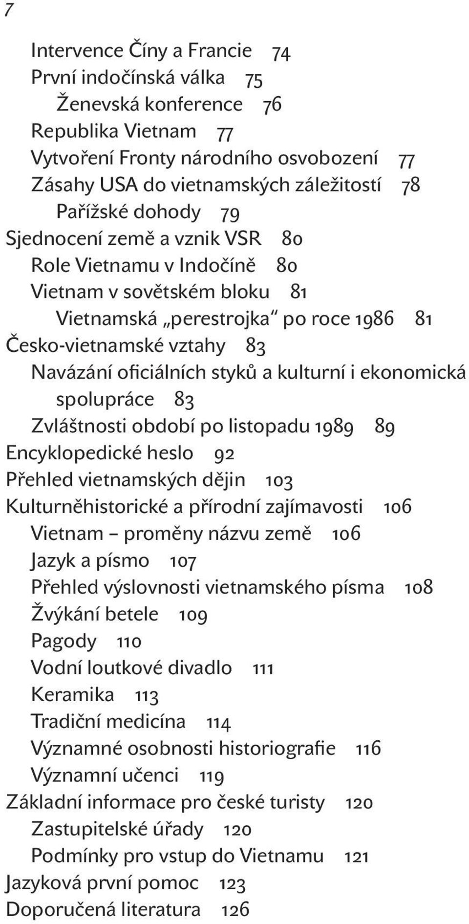 ekonomická spolupráce 83 Zvláštnosti období po listopadu 1989 89 Encyklopedické heslo 92 Přehled vietnamských dějin 103 Kulturněhistorické a přírodní zajímavosti 106 Vietnam proměny názvu země 106