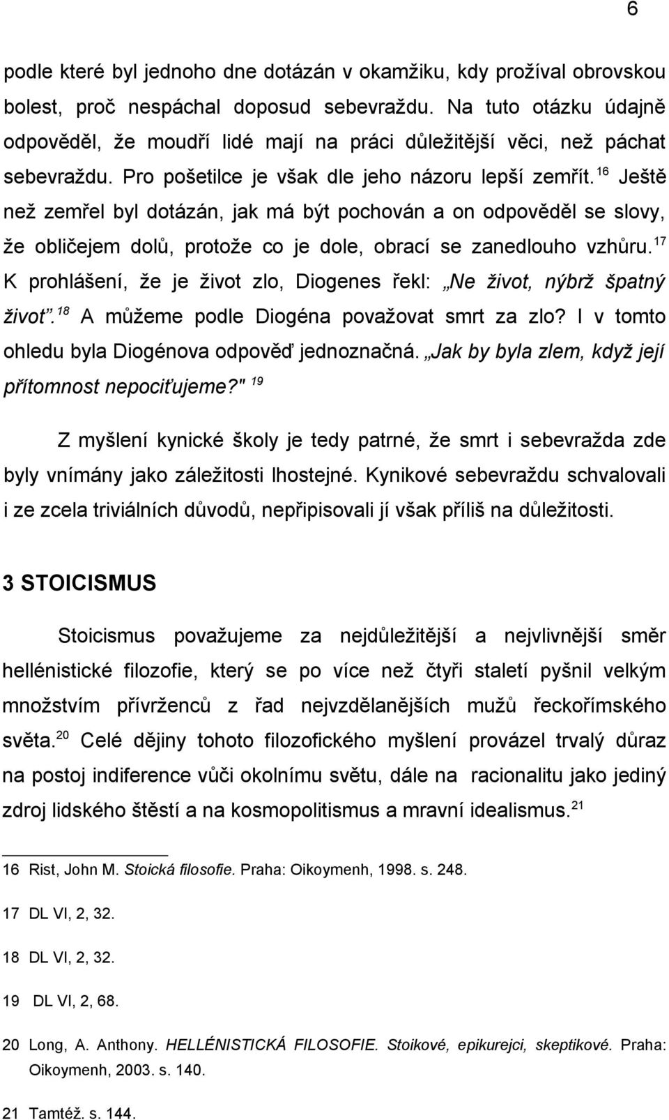 16 Ještě než zemřel byl dotázán, jak má být pochován a on odpověděl se slovy, že obličejem dolů, protože co je dole, obrací se zanedlouho vzhůru.