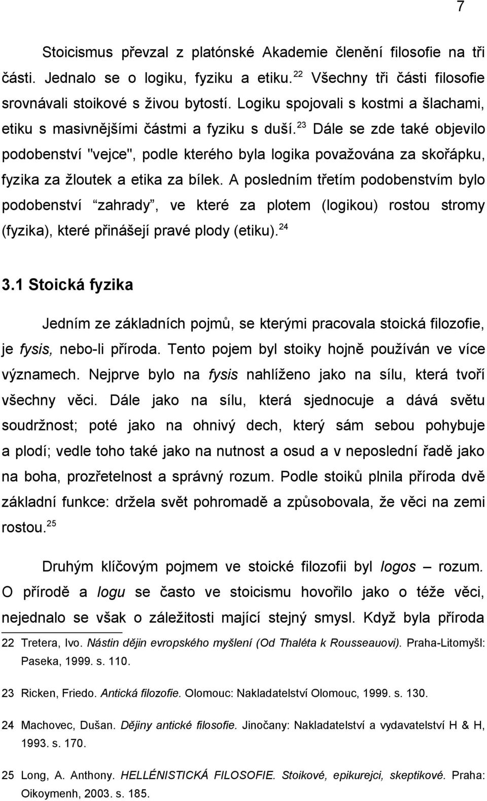 23 Dále se zde také objevilo podobenství "vejce", podle kterého byla logika považována za skořápku, fyzika za žloutek a etika za bílek.