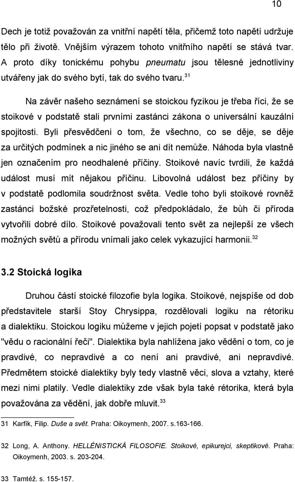 31 Na závěr našeho seznámení se stoickou fyzikou je třeba říci, že se stoikové v podstatě stali prvními zastánci zákona o universální kauzální spojitosti.