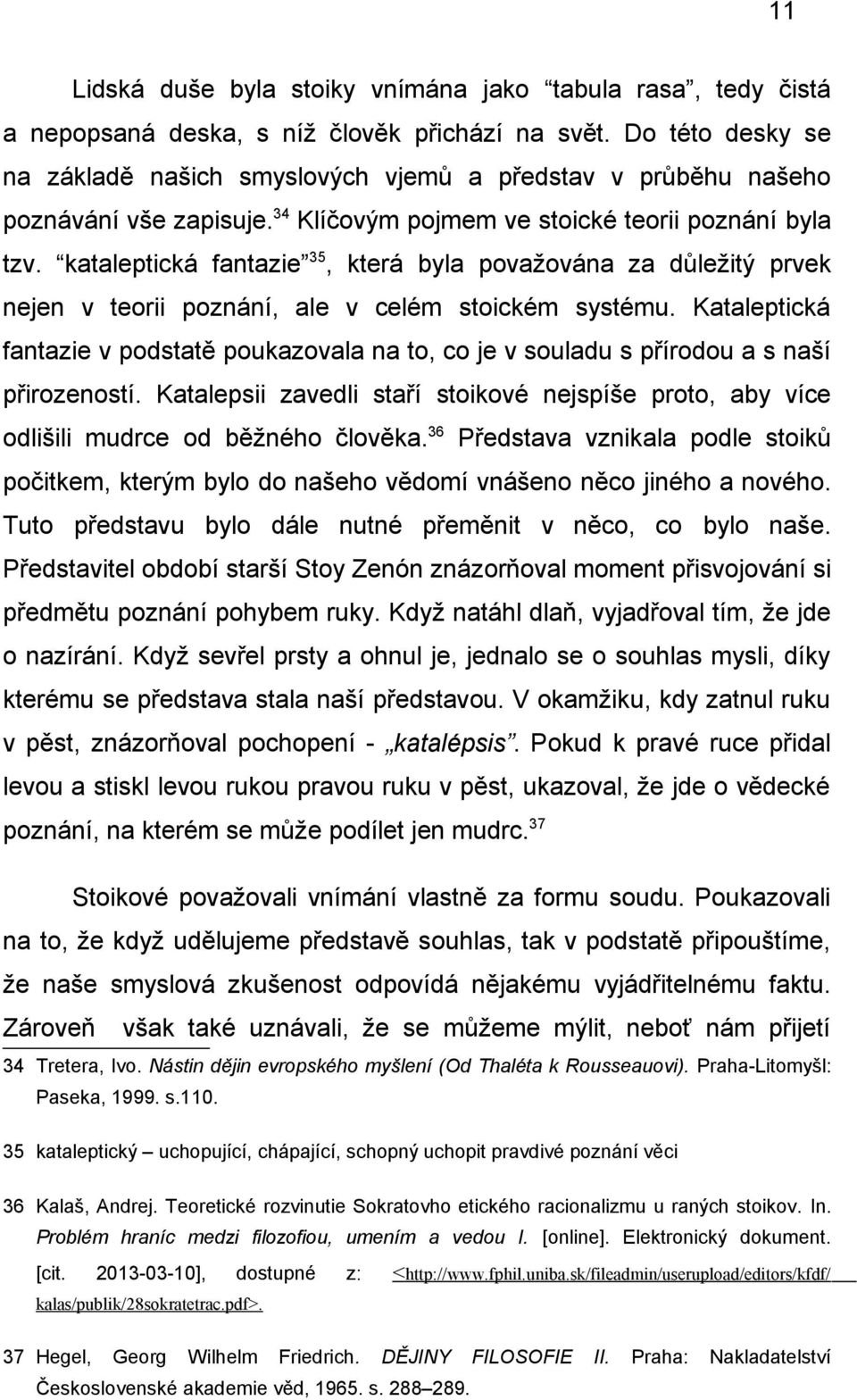 kataleptická fantazie 35, která byla považována za důležitý prvek nejen v teorii poznání, ale v celém stoickém systému.