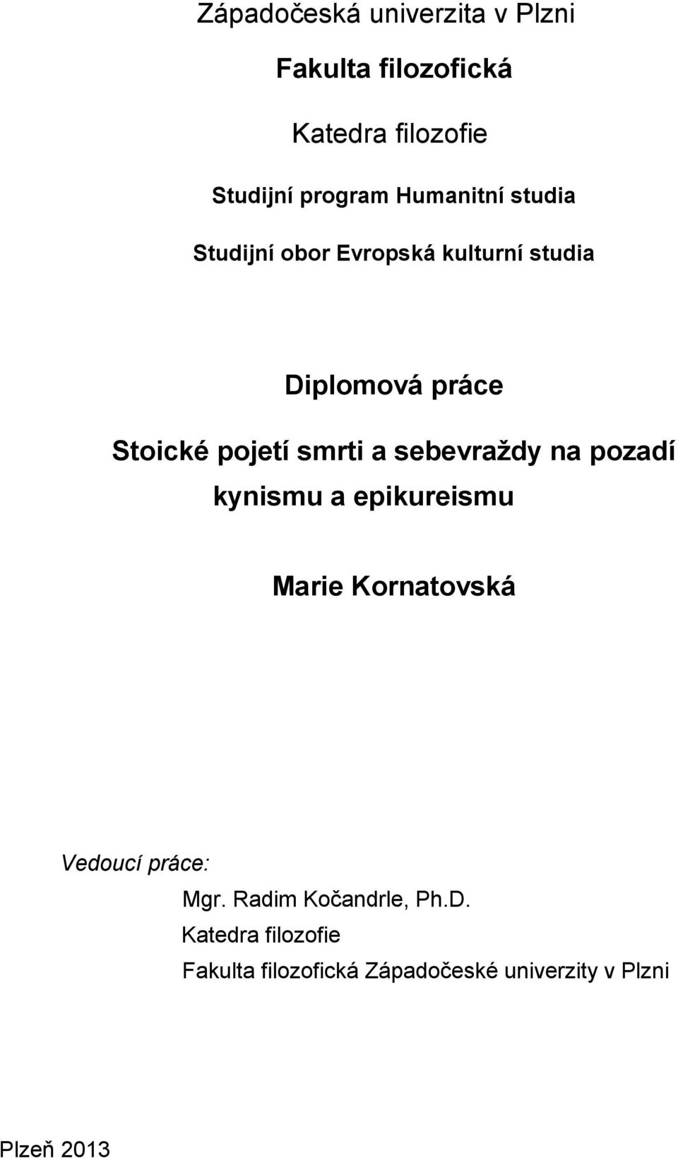 smrti a sebevraždy na pozadí kynismu a epikureismu Marie Kornatovská Vedoucí práce: Mgr.