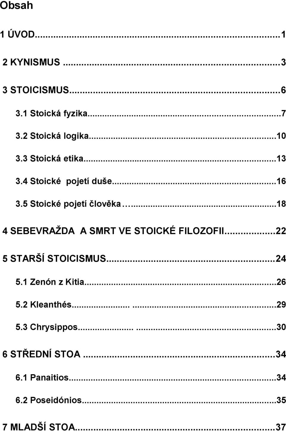 ..18 4 SEBEVRAŽDA A SMRT VE STOICKÉ FILOZOFII...22 5 STARŠÍ STOICISMUS...24 5.1 Zenón z Kitia...26 5.