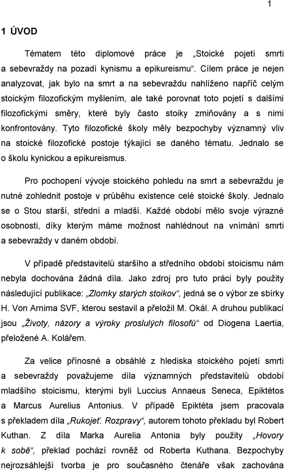 stoiky zmiňovány a s nimi konfrontovány. Tyto filozofické školy měly bezpochyby významný vliv na stoické filozofické postoje týkající se daného tématu. Jednalo se o školu kynickou a epikureismus.