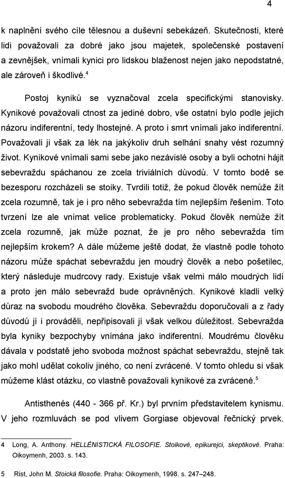 4 Postoj kyniků se vyznačoval zcela specifickými stanovisky. Kynikové považovali ctnost za jediné dobro, vše ostatní bylo podle jejich názoru indiferentní, tedy lhostejné.