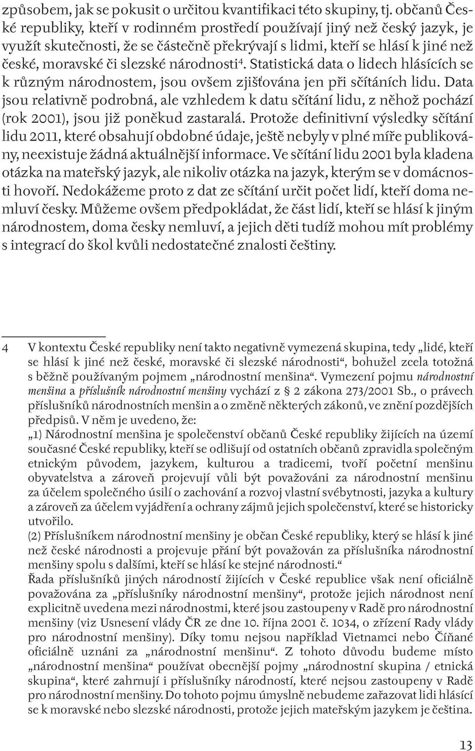 národnosti 4. Statistická data o lidech hlásících se k různým národnostem, jsou ovšem zjišťována jen při sčítáních lidu.