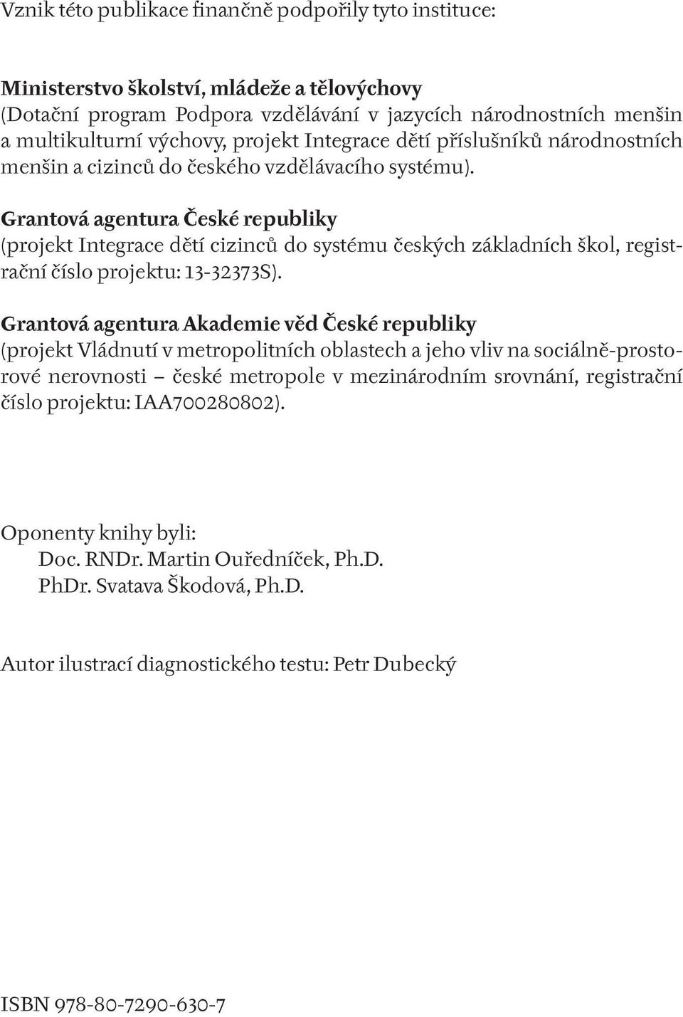 Grantová agentura České republiky (projekt Integrace dětí cizinců do systému českých základních škol, registrační číslo projektu: 13-32373S).