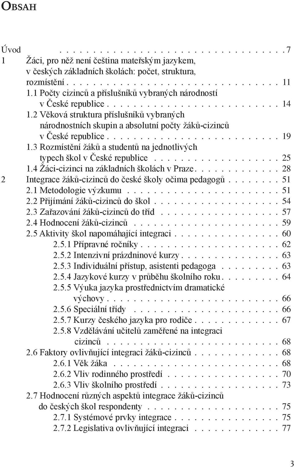 4 Žáci-cizinci na základních školách v Praze 28 2 Integrace žáků-cizinců do české školy očima pedagogů 51 2.1 Metodologie výzkumu 51 2.2 Přijímání žáků-cizinců do škol 54 2.