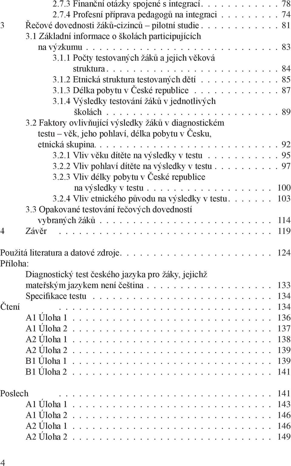 1.4 Výsledky testování žáků v jednotlivých školách 89 3.2 Faktory ovlivňující výsledky žáků v diagnostickém testu věk, jeho pohlaví, délka pobytu v Česku, etnická skupina. 92 3.2.1 Vliv věku dítěte na výsledky v testu 95 3.