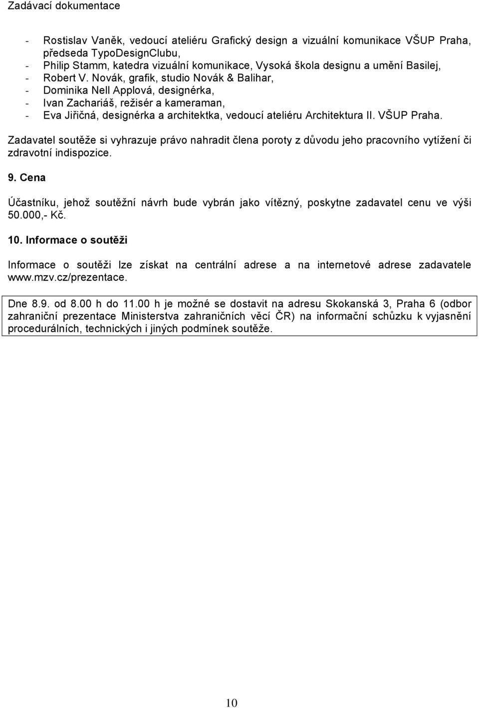 VŠUP Praha. Zadavatel soutěže si vyhrazuje právo nahradit člena poroty z důvodu jeho pracovního vytížení či zdravotní indispozice. 9.